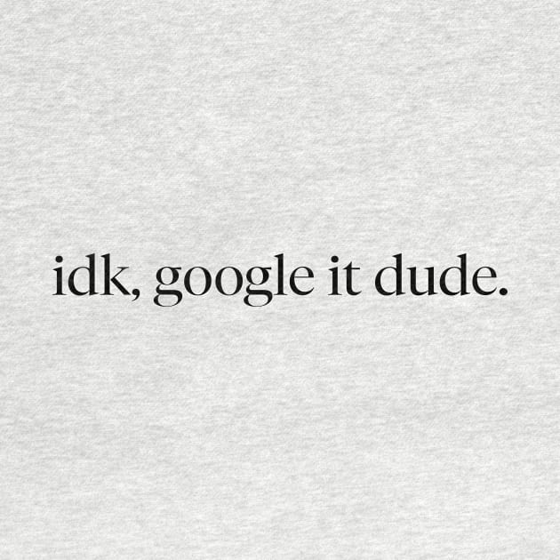 idk, google it dude Funny T-Shirt by ZachTheDesigner